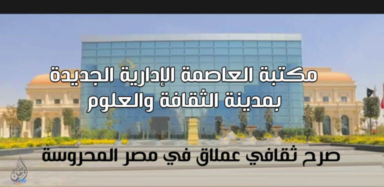 مكتبة العاصمة الإدارية الجديدة – بمدينة الثقافة والعلوم